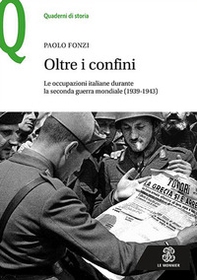 Oltre i confini. Le occupazioni italiane durante la Seconda guerra mondiale (1939-1943) - Librerie.coop