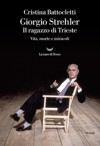 Giorgio Strehler. Il ragazzo di Trieste. Vita, morte e miracoli - Librerie.coop