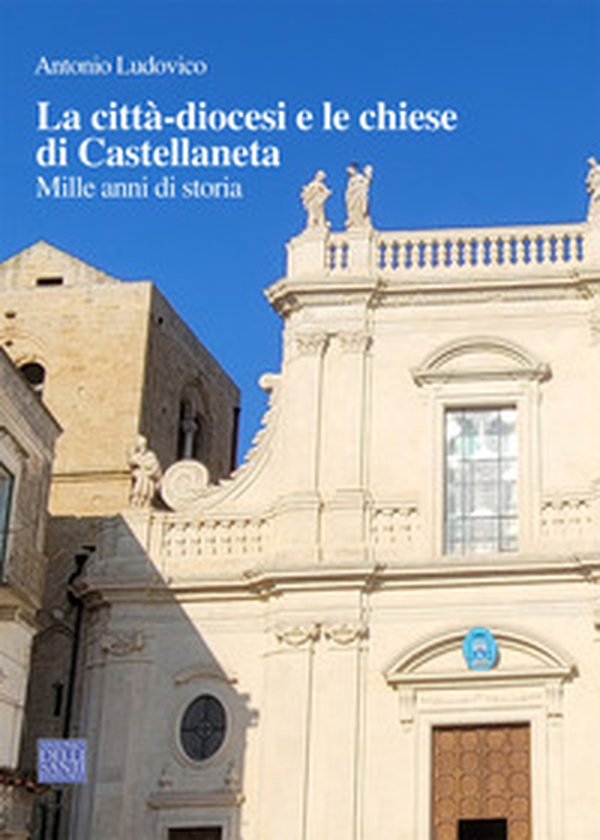 La città-diocesi e le chiese di Castellaneta. Mille anni di storia - Librerie.coop La città-diocesi e le chiese di Castellaneta. Mille anni di storia - Librerie.coop