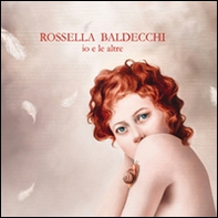 Rossella Baldecchi. Io e le altre - Librerie.coop