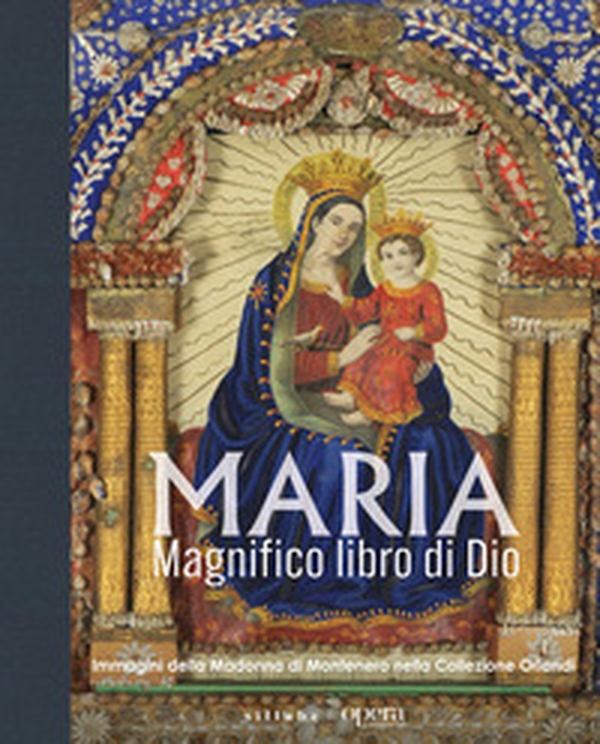 Maria. Magnifico libro di Dio. Immagini della Madonna di Montenero nella Collezione Orlandi - Librerie.coop Maria. Magnifico libro di Dio. Immagini della Madonna di Montenero nella Collezione Orlandi - Librerie.coop