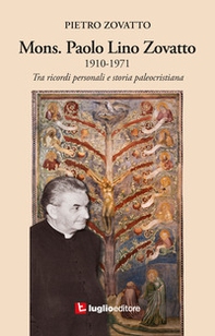 Mons. Paolo Lino Zovatto 1910-1971. Tra ricordi personali e storia paleocristiana - Librerie.coop
