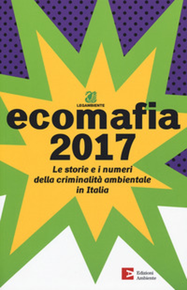 Ecomafia 2017. Le storie e i numeri della criminalità ambientale in Italia - Librerie.coop Ecomafia 2017. Le storie e i numeri della criminalità ambientale in Italia - Librerie.coop