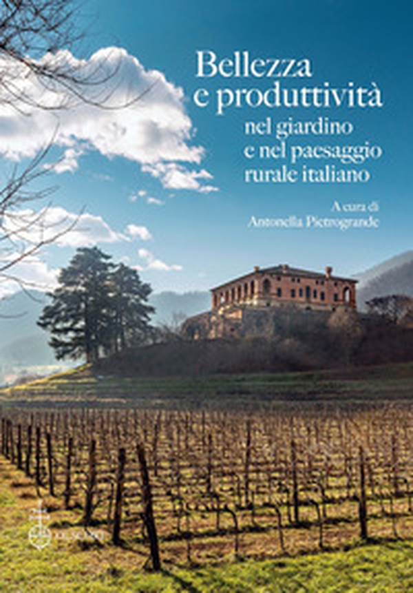 Bellezza e produttività nel giardino e nel paesaggio rurale italiano - Librerie.coop Bellezza e produttività nel giardino e nel paesaggio rurale italiano - Librerie.coop