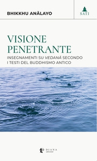 Visione penetrante. Insegnamenti su vedanâ secondo i testi del buddhismo antico - Librerie.coop