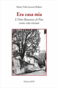 Era casa mia. L'orto botanico di Pisa come vita vissuta - Librerie.coop