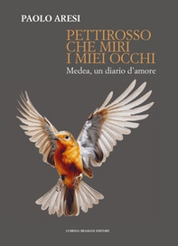 Pettirosso che miri i miei occhi. Medea, un diario d'amore - Librerie.coop