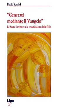 «Generati mediante il Vangelo». Le Sacre Scritture e la trasmissione della fede - Librerie.coop «Generati mediante il Vangelo». Le Sacre Scritture e la trasmissione della fede - Librerie.coop