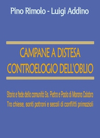 Campane a distesa. Controelogio dell'oblio. Storia e fede della comunità Ss. Pietro e Paolo di Morano Calabro. Tra chiese, santi patroni e secoli di conflitti primaziali - Librerie.coop