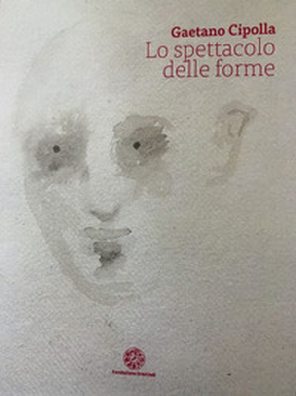 Gaetano Cipolla. Lo spettacolo delle forme - Librerie.coop Gaetano Cipolla. Lo spettacolo delle forme - Librerie.coop