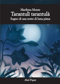 Tarantulì tarantulà. Sogno di una notte di luna piena - Librerie.coop