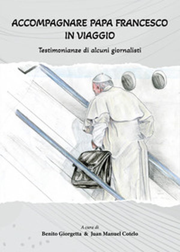Accompagnare Papa Francesco in viaggio. Testimonianze di alcuni giornalisti - Librerie.coop Accompagnare Papa Francesco in viaggio. Testimonianze di alcuni giornalisti - Librerie.coop