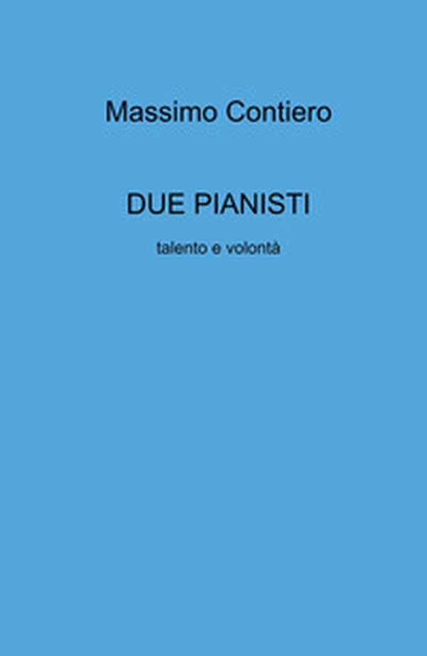 Due pianisti. Talento e volontà - Librerie.coop Due pianisti. Talento e volontà - Librerie.coop