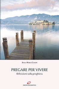 Pregare per vivere. Riflessioni sulla preghiera - Librerie.coop