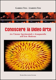 Conoscere la video arte. Tra cinema sperimentale e avanguardia nell'arte moderna - Librerie.coop Conoscere la video arte. Tra cinema sperimentale e avanguardia nell'arte moderna - Librerie.coop