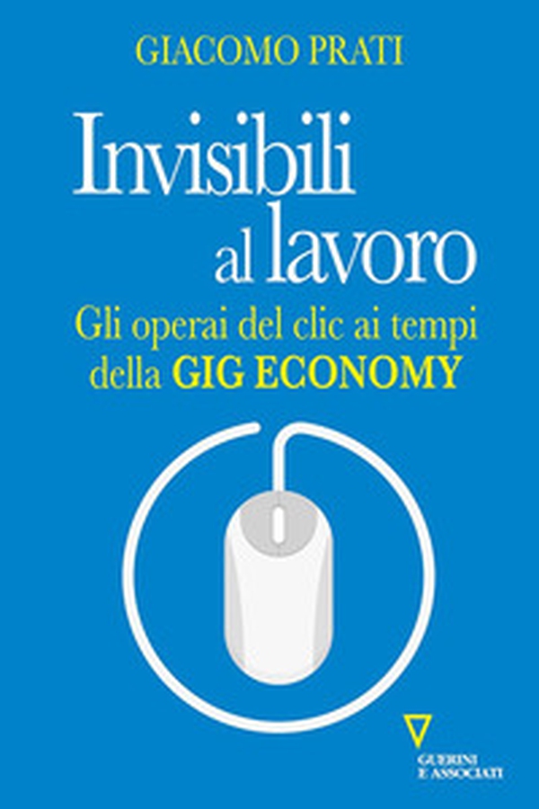 Invisibili al lavoro. Gli operai del clic ai tempi della gig economy - Librerie.coop Invisibili al lavoro. Gli operai del clic ai tempi della gig economy - Librerie.coop