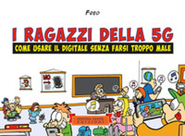 I ragazzi della 5G. Come usare il digitale senza farsi troppo male - Librerie.coop I ragazzi della 5G. Come usare il digitale senza farsi troppo male - Librerie.coop