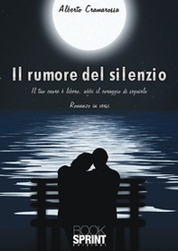 Il rumore del silenzio. Il tuo cuore e libero, abbi il coraggio di seguirlo - Librerie.coop