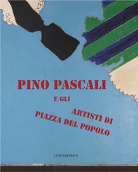 Pino Pascali e gli artisti di Piazza del Popolo. Catalogo della mostra - Librerie.coop