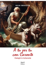 A tu per tu con Caronte. Dialoghi in Acheronte - Librerie.coop A tu per tu con Caronte. Dialoghi in Acheronte - Librerie.coop