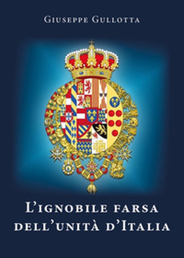 L'ignobile farsa dell'Unità d'Italia - Librerie.coop L'ignobile farsa dell'Unità d'Italia - Librerie.coop