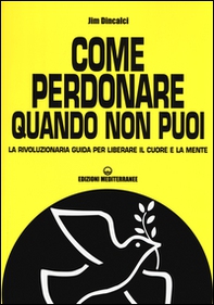 Come perdonare quando non puoi. La rivoluzionaria guida per liberare il cuore e la mente - Librerie.coop
