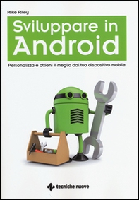 Sviluppare in Android. Personalizza e ottieni il meglio dal tuo dispositivo mobile - Librerie.coop