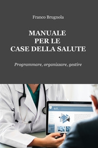 Manuale per le case della salute. Programmare, organizzare, gestire - Librerie.coop Manuale per le case della salute. Programmare, organizzare, gestire - Librerie.coop