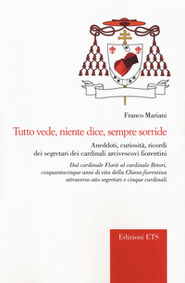 Tutto vede, niente dice, sempre sorride. Aneddoti, curiosità, ricordi dei segretari dei cardinali arcivescovi fiorentini - Librerie.coop Tutto vede, niente dice, sempre sorride. Aneddoti, curiosità, ricordi dei segretari dei cardinali arcivescovi fiorentini - Librerie.coop