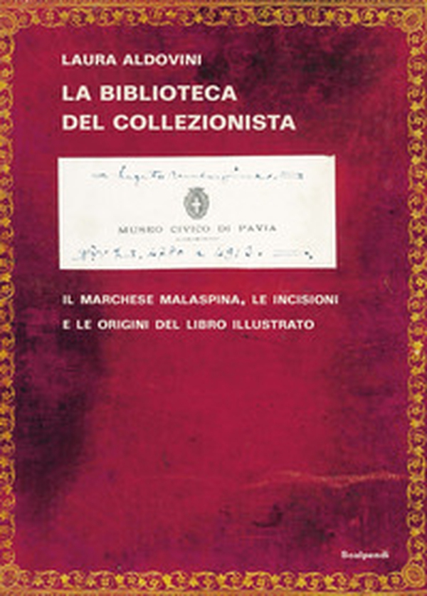 La biblioteca del collezionista. Il marchese Malaspina, le incisioni e le origini del libro illustrato - Librerie.coop