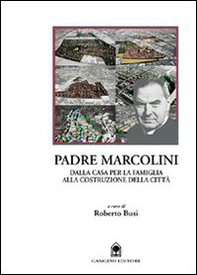 Padre Marcolini. Dalla casa per la famiglia alla costruzione della città - Librerie.coop Padre Marcolini. Dalla casa per la famiglia alla costruzione della città - Librerie.coop