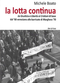 La lotta continua. Da Giustizia e Libertà al dissenso cattolico. Dal '68 veneziano alle barricate di Marghera '70 - Librerie.coop