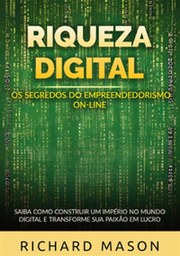 Riqueza digital. Os segredos do empreendedorismo on-line. Saiba como construir um império no mundo digital e transforme sua paixão em lucro - Librerie.coop Riqueza digital. Os segredos do empreendedorismo on-line. Saiba como construir um império no mundo digital e transforme sua paixão em lucro - Librerie.coop