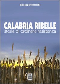 Calabria ribelle. Storie di ordinaria resistenza - Librerie.coop