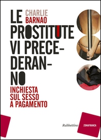 Le prostitute vi precederanno. Inchiesta sul sesso a pagamento - Librerie.coop Le prostitute vi precederanno. Inchiesta sul sesso a pagamento - Librerie.coop