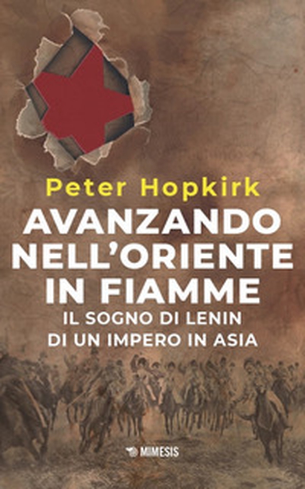 Avanzando nell'Oriente in fiamme. Il sogno di Lenin di un impero in Asia - Librerie.coop Avanzando nell'Oriente in fiamme. Il sogno di Lenin di un impero in Asia - Librerie.coop