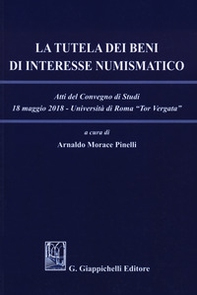 La tutela dei beni di interesse numismatico. Atti del Convegno di studi (Roma, 18 maggio 2018) - Librerie.coop