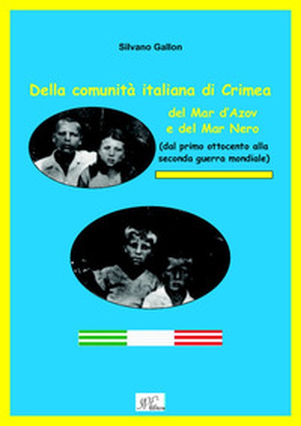 Della comunità italiana di Crimea, del Mar d'Azov e del Mar Nero. (Dal primo Ottocento alla seconda guerra mondiale) - Librerie.coop