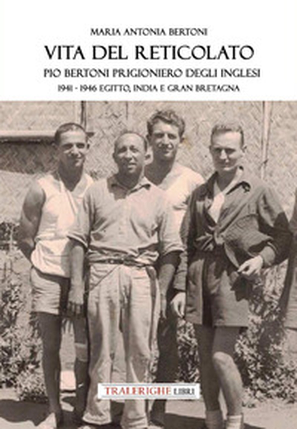 Vita del reticolato. Pio Bertoni prigioniero degli inglesi 1941-1946 Egitto, India e Gran Bretagna - Librerie.coop
