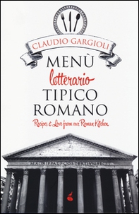 Menù letterario tipico romano. Recipes & love from our roman kitchen - Librerie.coop