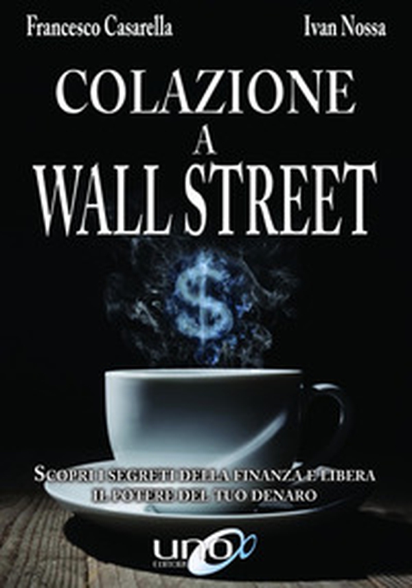 Colazione a Wall Street. Scopri i segreti della finanza e libera. Il potere del tuo denaro - Librerie.coop Colazione a Wall Street. Scopri i segreti della finanza e libera. Il potere del tuo denaro - Librerie.coop
