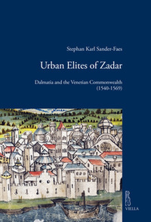 Urban elites of Zadar. Dalmatia and the Venetian Commonwealth (1540-1569) - Librerie.coop