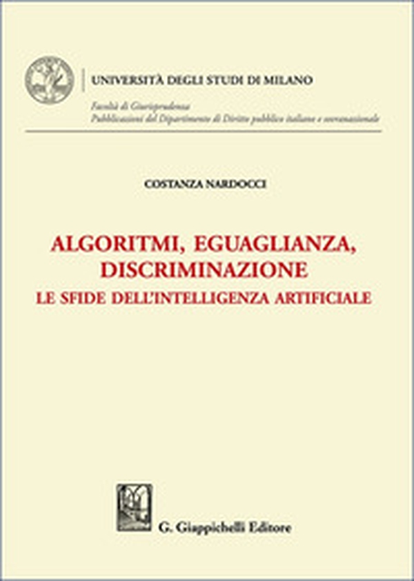 Algoritmi, eguaglianza, discriminazione. Le sfide dell'intelligenza artificiale - Librerie.coop Algoritmi, eguaglianza, discriminazione. Le sfide dell'intelligenza artificiale - Librerie.coop