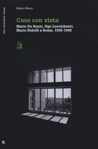 Case con vista. Mario De Renzi, Ugo Luccichenti, Mario Ridolfi a Roma (1935-1940) - Librerie.coop