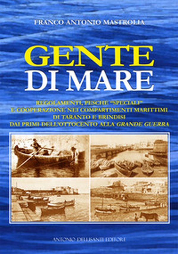 Gente di mare. Regolamenti, pesche «speciali» e cooperazione nei compartimenti marittimi di Taranto e Brindisi dai primi dell'Ottocento alla Grande guerra - Librerie.coop Gente di mare. Regolamenti, pesche «speciali» e cooperazione nei compartimenti marittimi di Taranto e Brindisi dai primi dell'Ottocento alla Grande guerra - Librerie.coop