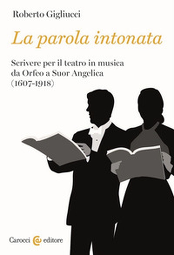 La parola intonata. Scrivere per il teatro in musica da Orfeo a Suor Angelica (1607-1918) - Librerie.coop La parola intonata. Scrivere per il teatro in musica da Orfeo a Suor Angelica (1607-1918) - Librerie.coop