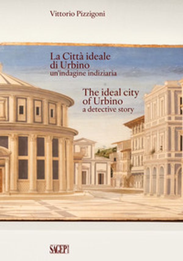 La Città Ideale di Urbino un'indagine indiziaria-The Ideal City of Urbino a detective story - Librerie.coop