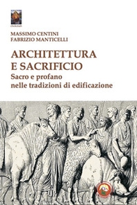 Architettura e sacrificio. Sacro e profano nelle tradizioni di edificazione - Librerie.coop