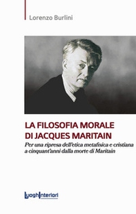La filosofia morale di Jacques Maritain. Per una ripresa dell'etica metafisica e cristiana a cinquant'anni dalla morte di Maritain - Librerie.coop