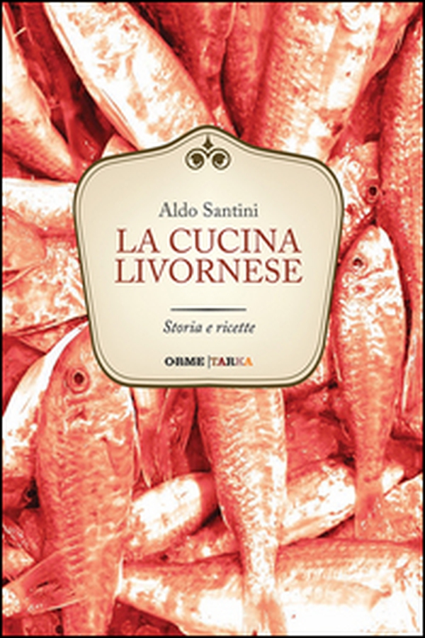 La cucina livornese. Storia e ricette - Librerie.coop La cucina livornese. Storia e ricette - Librerie.coop